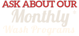 Ask About Our Montly Wash Programs